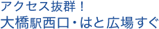 アクセス抜群！大橋駅西口・はと広場すぐ